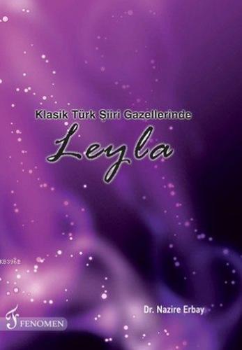 Klasik Türk Şiiri Gazellerinde Leyla | Nazire Erbay | Fenomen Yayıncıl