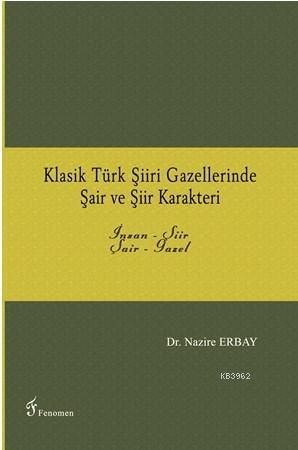 Klasik Türk Şiiri Gazellerinde Şair ve Şiir Karakteri; İnsan - Şiir / 