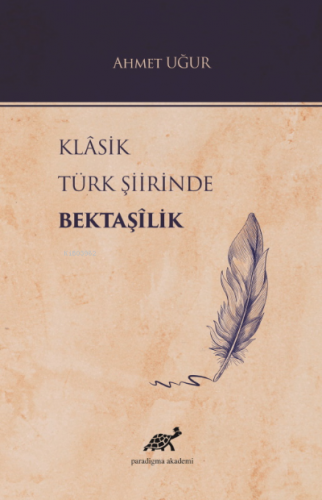 Klasik Türk Şiirinde Bektaşilik | Ahmet Uğur | Paradigma Akademi Yayın