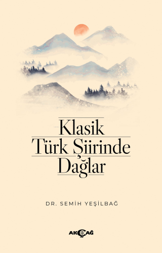 Klasik Türk Şiirinde Dağlar | Semih Yeşilbağ | Akçağ Basım Yayım Pazar