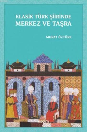 Klasik Türk Şiirinde Merkez ve Taşra | Murat Öztürk | Kadim Yayınları