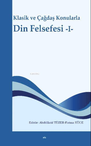 Klasik ve Çağdaş Konularla Din Felsefesi -I | Abdüllatif Tüzer | Elis 