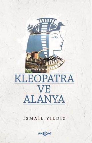 Kleopatra ve Alanya | İsmail Yıldız | Akçağ Basım Yayım Pazarlama