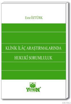 Klinik İlaç Araştırmalarında Hukuki Sorumluluk | Esra Öztürk | Yetkin 