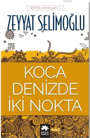 Koca Denizde İki Nokta | Zeyyat Selimoğlu | Eksik Parça Yayınları