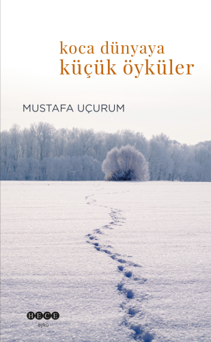 Koca Dünyaya Küçücük Öyküler | Mustafa Uçurum | Hece Yayınları