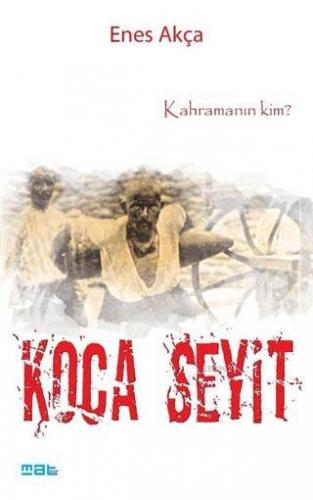 Koca Seyit; Kahramanın Kim? | Enes Akça | Mat Kitap Yayınları