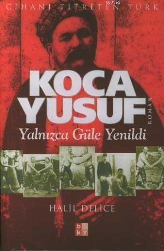 Koca Yusuf; Yalnızca Güle Yenildi | Halil Delice | Babıali Kültür Yayı