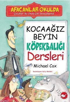 Kocaağız Bey'in Köpekbalığı Dersleri | Michael Cox | Beyaz Balina Yayı