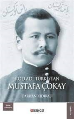 Kod Adı Türkistan Mustafa Çokay | Darhan Kıdırali | Bengü Yayıncılık