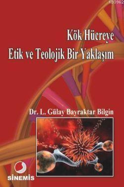 Kök Hücreye Etik ve Teolojik Bir Yaklaşım | Lütfiye Gülay Bayraktar Bi