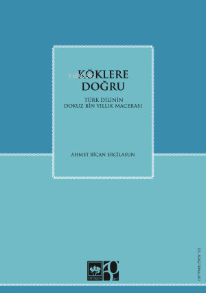 Köklere Doğru;Türk Dilinin Dokuz Binlik Macerası | Ahmet Bican Ercilas