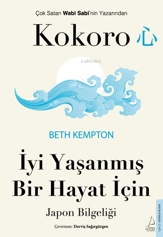 Kokoro;İyi Yaşanmış Bir Hayat İçin Japon Bilgeliği | Beth Kempton | De