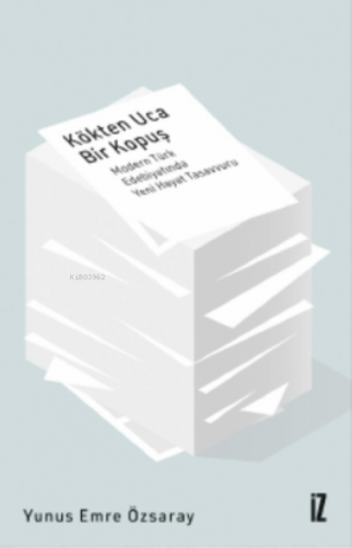Kökten Uca Bir Kopuş;Modern Türk Edebiyatında Yeni Hayat Tasavvuru | Y