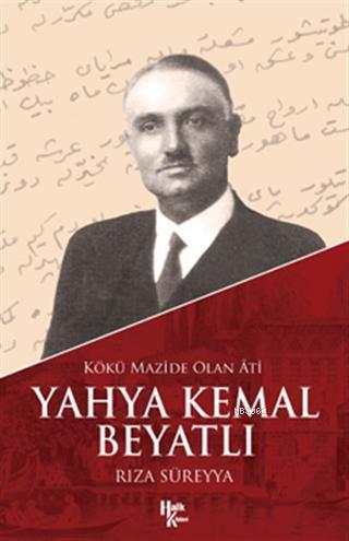 Kökü Mazide Olan Ati: Yahya Kemal Beyatlı | Rıza Süreyya | Halk Kitabe