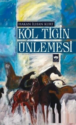 Köl Tigin Ünlemesi | Hakan İlhan Kurt | Ötüken Neşriyat