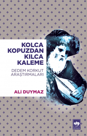 Kolca Kopuzdan Kılca Kaleme; Dedem Korkut Araştırmaları | Ali Duymaz |