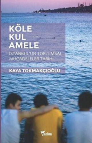 Köle, Kul, Amele | Kaya Tokmakçıoğlu | Yazılama Yayınevi