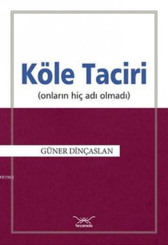 Köle Taciri; Onların Hiç Adı Olmadı | Güner Dinçaslan | Heyamola Yayın