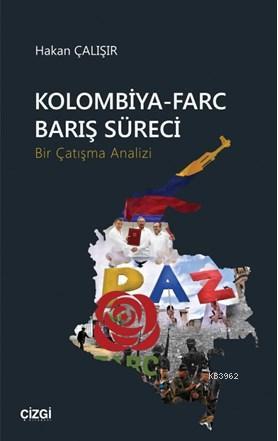 Kolombiya-Farc Barış Süreci (Bir Çatışma Analizi) | Hakan Çalışır | Çi