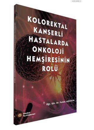 Kolorektal Kanserli Hastalarda Onkoloji Hemşiresinin Rolü | Funda Akdu