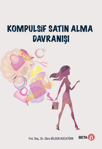 Kompulsif Satın Alma Davranışı | Ebru Bilgen Kocatürk | Beta Akademik