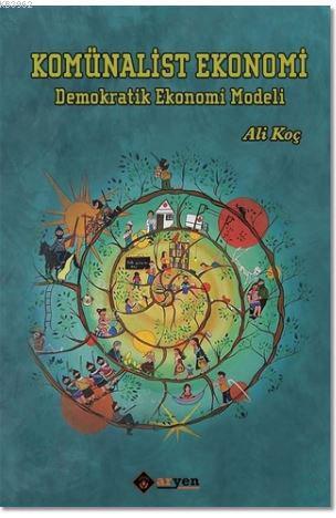 Komünalist Ekonomi; Demokratik Ekonomi Modeli | Ali Koç | Aryen Yayınl