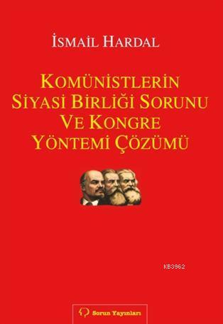 Komünistlerin Siyasi Birliği Sorunu ve Kongre Yöntemi Çözümü | İsmail 