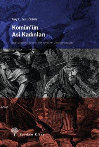 Komün'ün Asi Kadınları | Gay L. Gullickson | Yordam Kitap