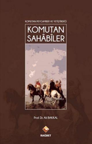 Komutan Peygamber ve Yetiştirdiği Komutan Sahâbîler | Ali Bakkal | Rağ