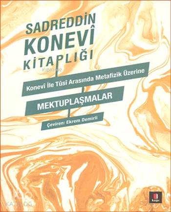 Konevî ile Tusî Arasında Metafizik Üzerine Mektuplaşmalar; Sadreddin K