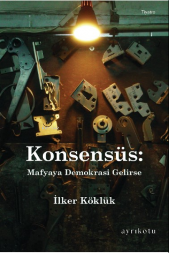 Konsensüs: Mafyaya Demokrasi Gelirse | İlker Köklük | Ayrıkotu Yayınla