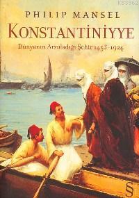 Konstantiniyye; Dünyanın Arzuladığı Şehir 1453-1924 | Philip Mansel | 