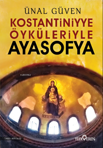 Konstantiniyye Öyküleriyle Ayasofya | Ünal Güven | Yediveren Yayınları