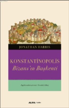 Konstantinopolis; Bizans'ın Başkenti | Jonathan Harris | Alfa Basım Ya