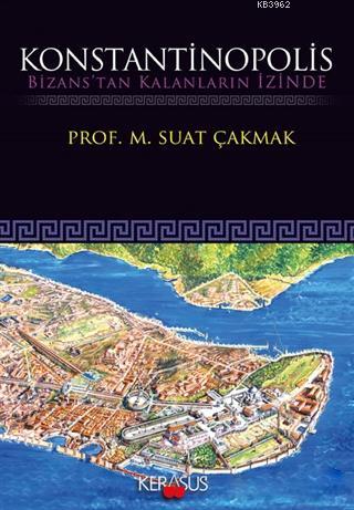 Konstantinopolis; Bizans'tan Kalanların İzinde | M. Suat Çakmak | Kera