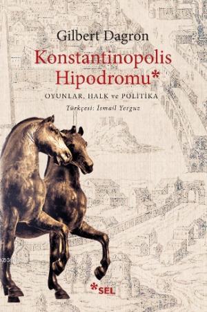 Konstantinopolis Hipodromu; Oyunlar, Halk ve Politika | Gilbert Dagron