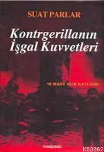 Kontrgerillanın İşgal Kuvvetleri -16 Mart 1978 Katliamı- | Suat Parlar