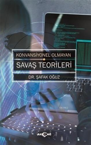 Konvansiyonel Olmayan Savaş Teorileri | Şafak Oğuz | Akçağ Basım Yayım