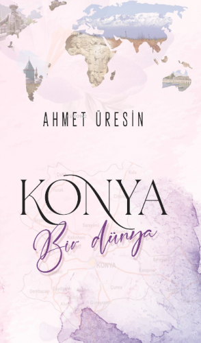 Konya Bir Dünya | Ahmet Üresin | Çimke Yayınları