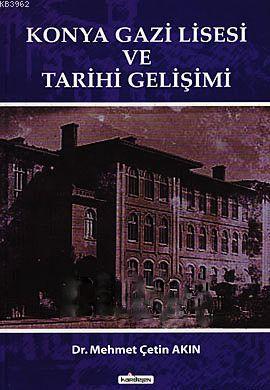 Konya Gazi Lisesi ve Tarihi Gelişimi | Mehmet Çetin Akın | Kardelen Ya