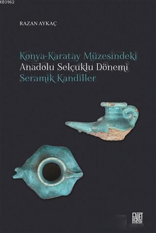 Konya-Karatay Müzesindeki Anadolu Selçuklu Dönemi Seramik Kandiller | 