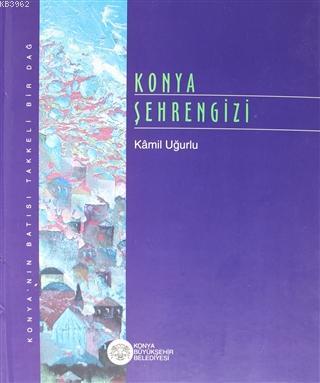 Konya Şehrengizi | Kâmil Uğurlu | Konya Büyükşehir Belediyesi