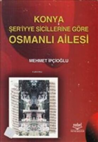 Konya Şer`iyye Sicillerine Göre Osmanlı Ailesi | Mehmet İpcioğlu | Nob