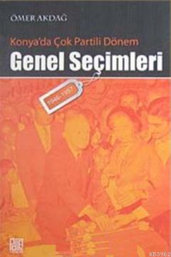 Konya'da Çok Partili Dönem Genel Seçimleri (1946- 1957) | Ömer Akdağ |