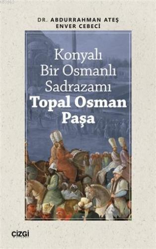 Konyalı Bir Osmanlı Sadrazamı Topal Osman Paşa | Enver Cebeci | Çizgi 