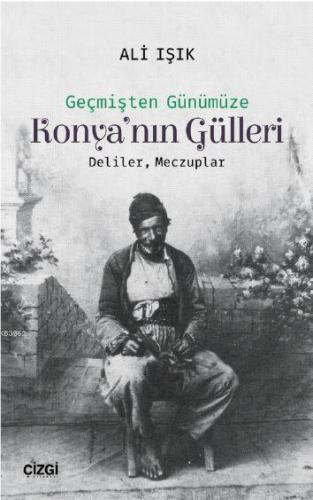 Konya'nın Gülleri; (Deliler, Meczuplar) | Ali Işık | Çizgi Kitabevi