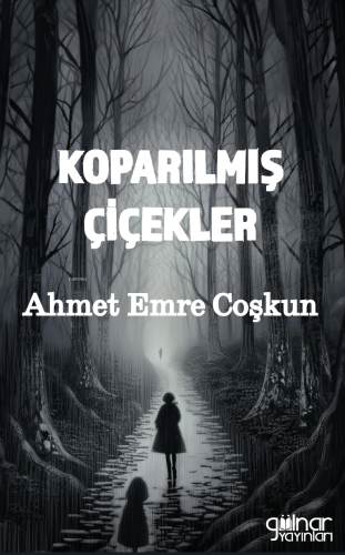 Koparılmış Çiçekler | Ahmet Emre Coşkun | Gülnar Yayınları