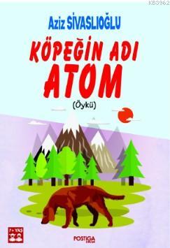 Köpeğin Adı Atom | Aziz Sivaslıoğlu | Postiga Yayınları