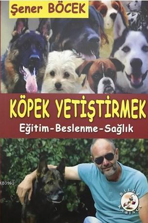 Köpek Yetiştirmek | Şener Böcek | Bilge Karınca Yayınları